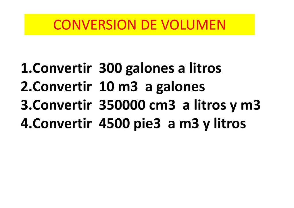 CONVERSION DE VOLUMEN Convertir 300 galones a litros. Convertir 10 m3 a galones. Convertir cm3 a litros y m3.