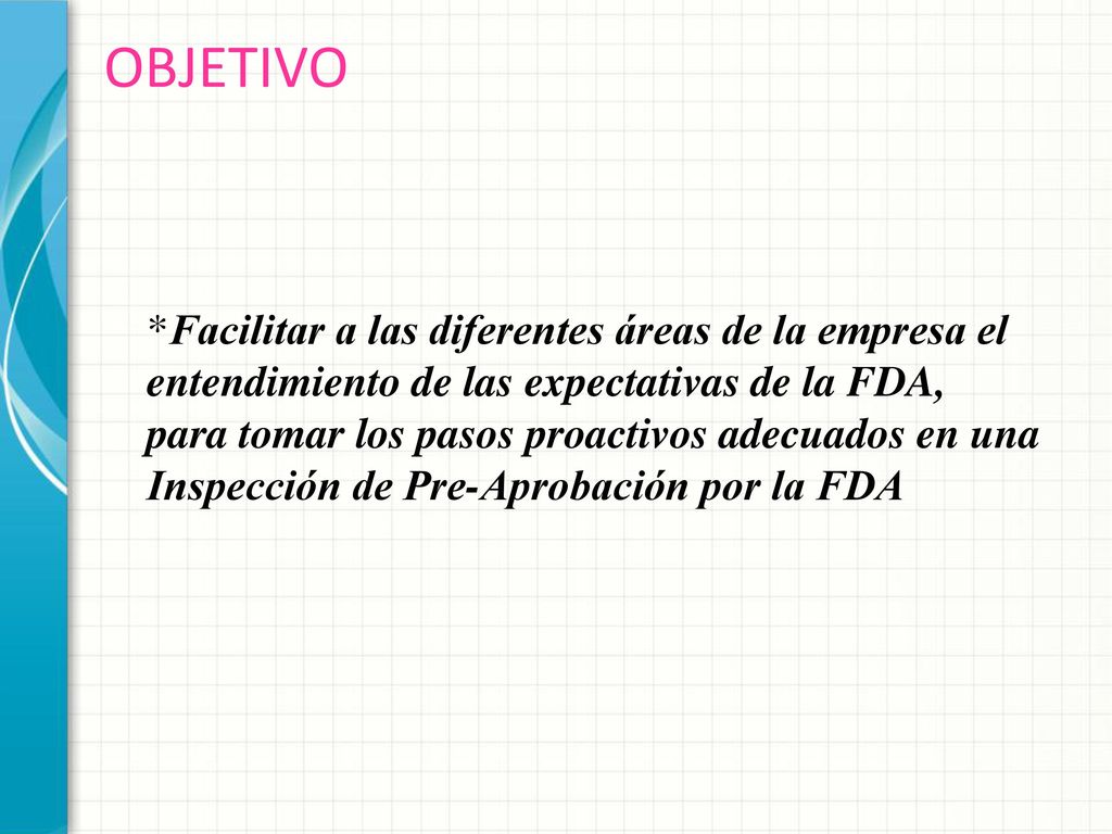 OBJETIVO Facilitar a las diferentes áreas de la empresa el entendimiento de las expectativas de la FDA,