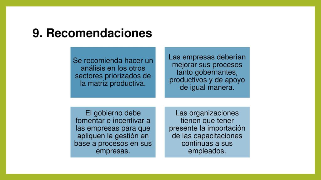9. Recomendaciones Se recomienda hacer un análisis en los otros sectores priorizados de la matriz productiva.