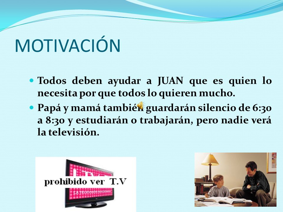 MOTIVACIÓN Todos deben ayudar a JUAN que es quien lo necesita por que todos lo quieren mucho.