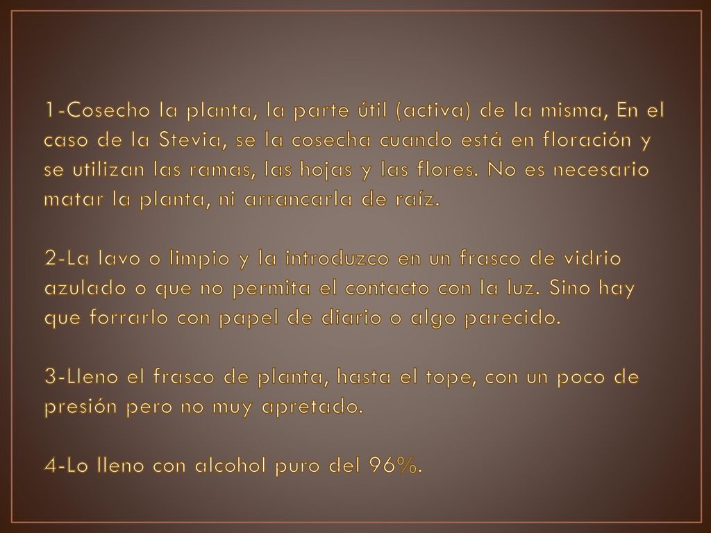 1-Cosecho la planta, la parte útil (activa) de la misma, En el caso de la Stevia, se la cosecha cuando está en floración y se utilizan las ramas, las hojas y las flores.