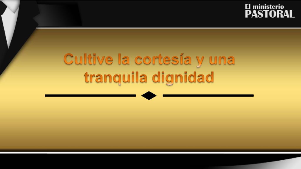 Cultive la cortesía y una tranquila dignidad