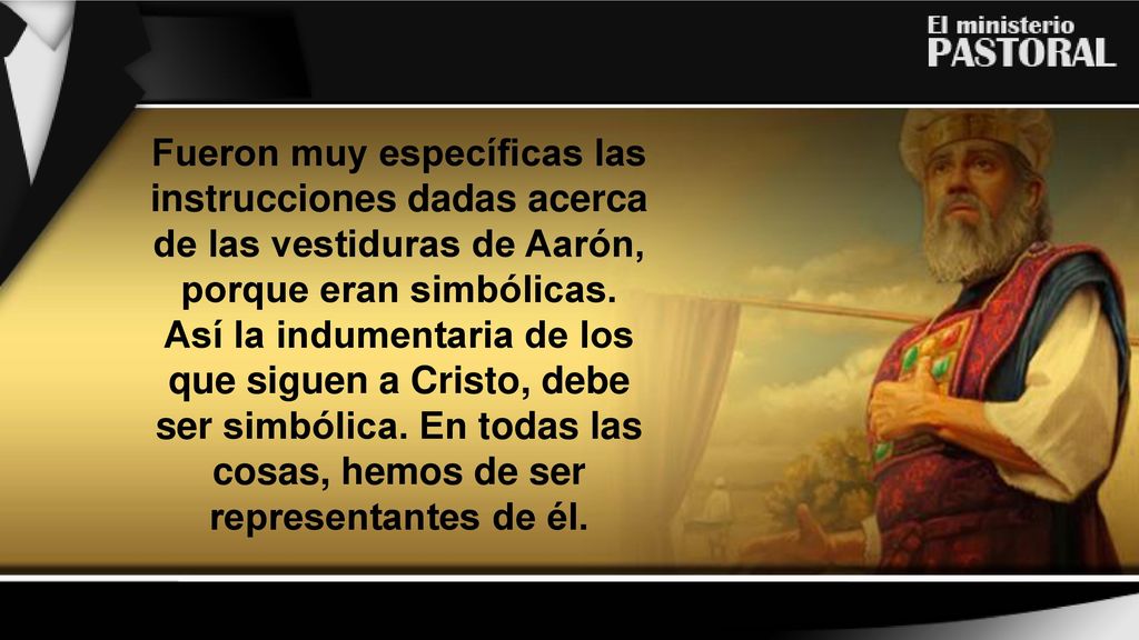 Fueron muy específicas las instrucciones dadas acerca de las vestiduras de Aarón, porque eran simbólicas.
