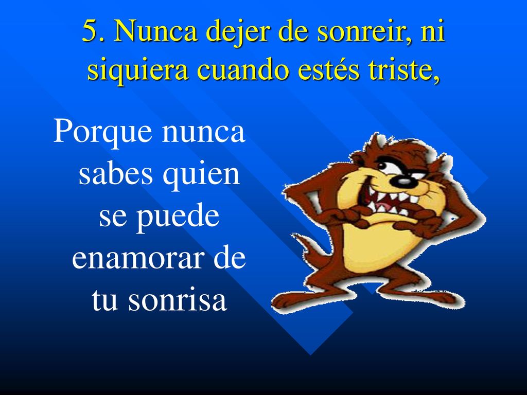 5. Nunca dejer de sonreir, ni siquiera cuando estés triste,