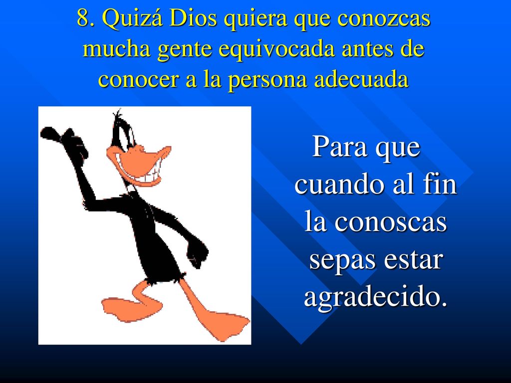 Para que cuando al fin la conoscas sepas estar agradecido.