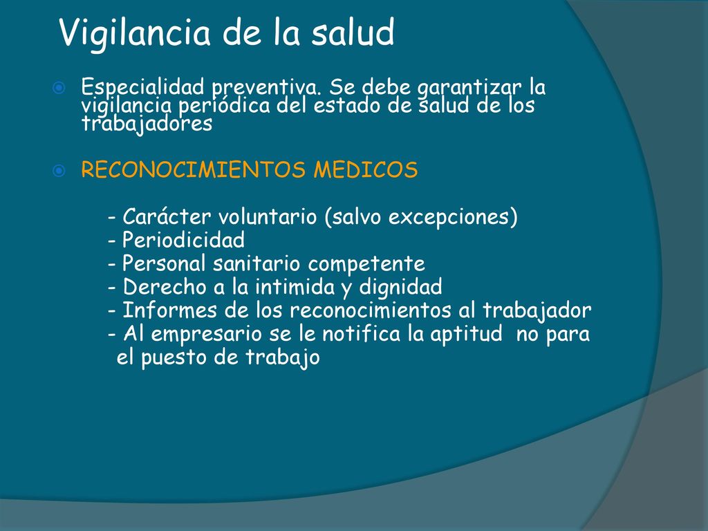 Vigilancia de la salud Especialidad preventiva. Se debe garantizar la vigilancia periódica del estado de salud de los trabajadores.