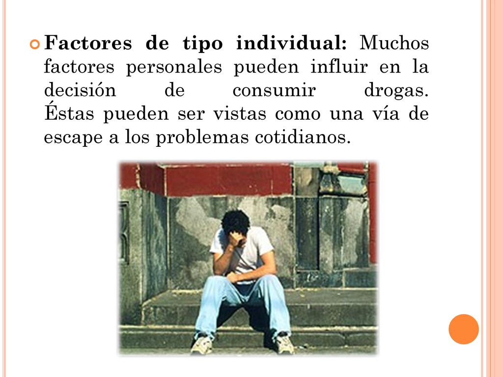 Factores de tipo individual: Muchos factores personales pueden influir en la decisión de consumir drogas.