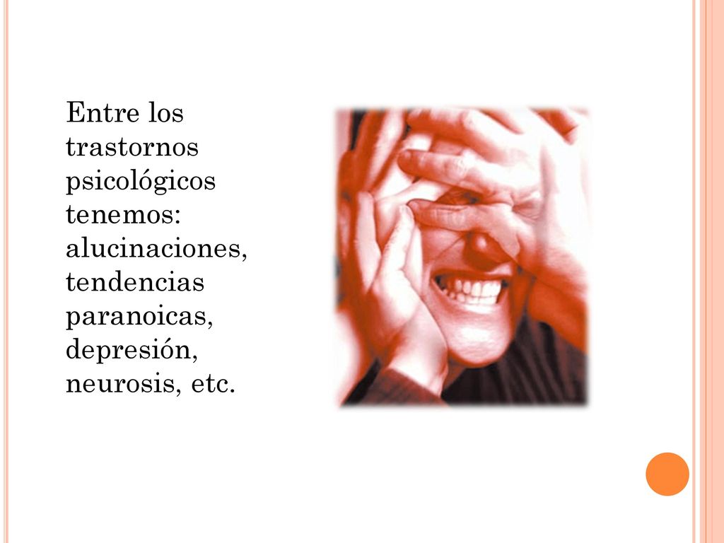 Entre los trastornos psicológicos tenemos: alucinaciones, tendencias paranoicas, depresión, neurosis, etc.