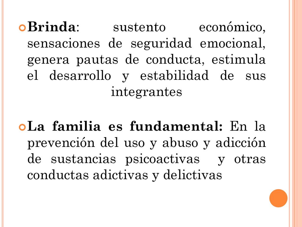 Brinda: sustento económico, sensaciones de seguridad emocional, genera pautas de conducta, estimula el desarrollo y estabilidad de sus integrantes