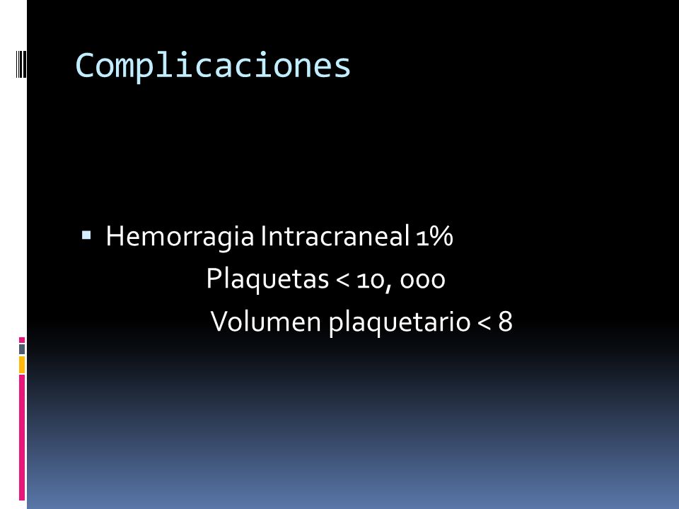 Complicaciones Hemorragia Intracraneal 1% Plaquetas < 10, 000