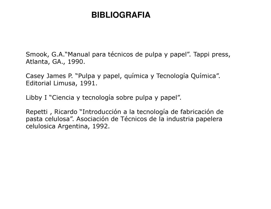 BIBLIOGRAFIA Smook, G.A. Manual para técnicos de pulpa y papel . Tappi press, Atlanta, GA.,