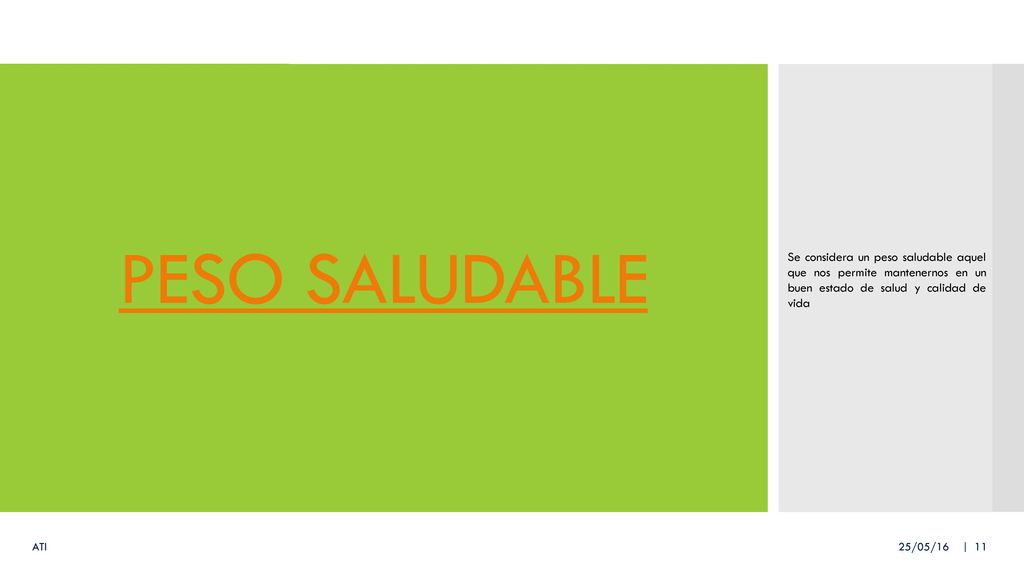 PESO SALUDABLE Se considera un peso saludable aquel que nos permite mantenernos en un buen estado de salud y calidad de vida.