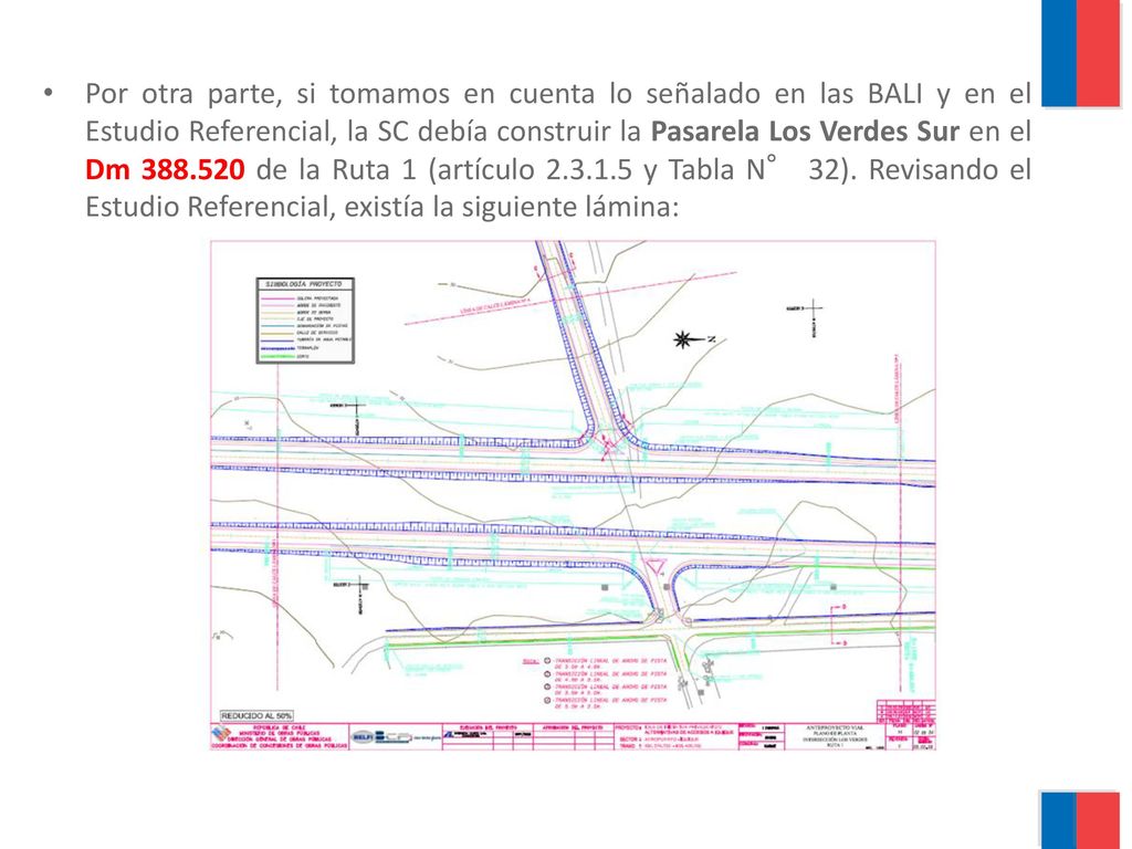 Por otra parte, si tomamos en cuenta lo señalado en las BALI y en el Estudio Referencial, la SC debía construir la Pasarela Los Verdes Sur en el Dm de la Ruta 1 (artículo y Tabla N° 32).