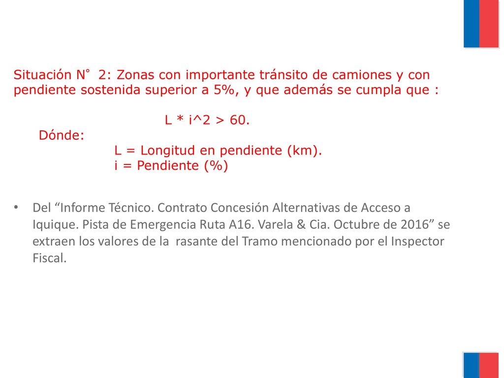 Situación N°2: Zonas con importante tránsito de camiones y con pendiente sostenida superior a 5%, y que además se cumpla que : L * i^2 > 60. Dónde: L = Longitud en pendiente (km). i = Pendiente (%)