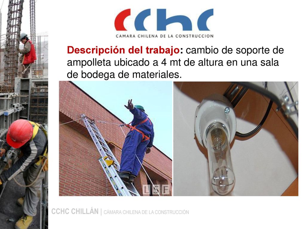 Descripción del trabajo: cambio de soporte de ampolleta ubicado a 4 mt de altura en una sala de bodega de materiales.