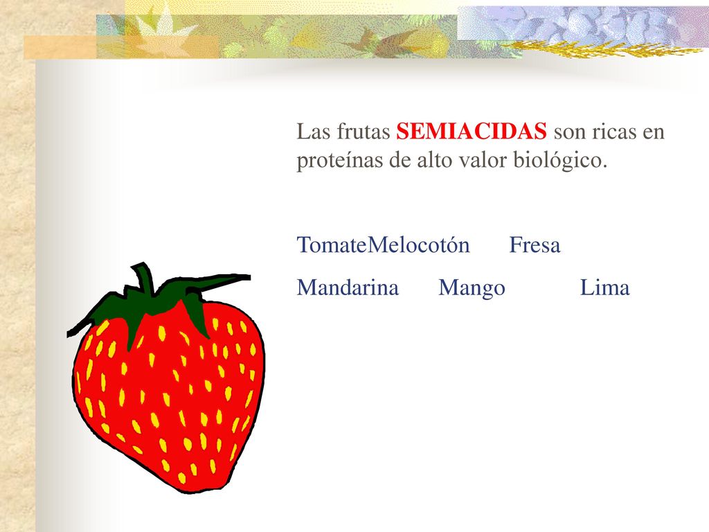 Las frutas SEMIACIDAS son ricas en proteínas de alto valor biológico.