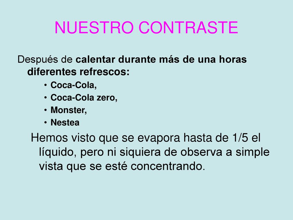 NUESTRO CONTRASTE Después de calentar durante más de una horas diferentes refrescos: Coca-Cola, Coca-Cola zero,