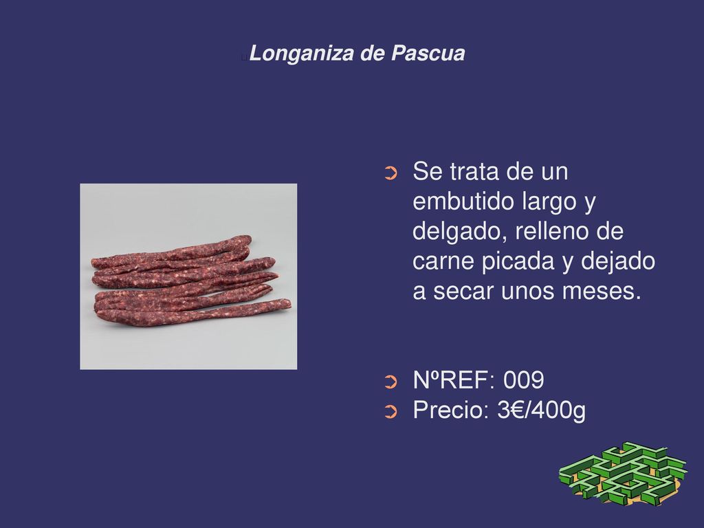 Longaniza de Pascua Se trata de un embutido largo y delgado, relleno de carne picada y dejado a secar unos meses.