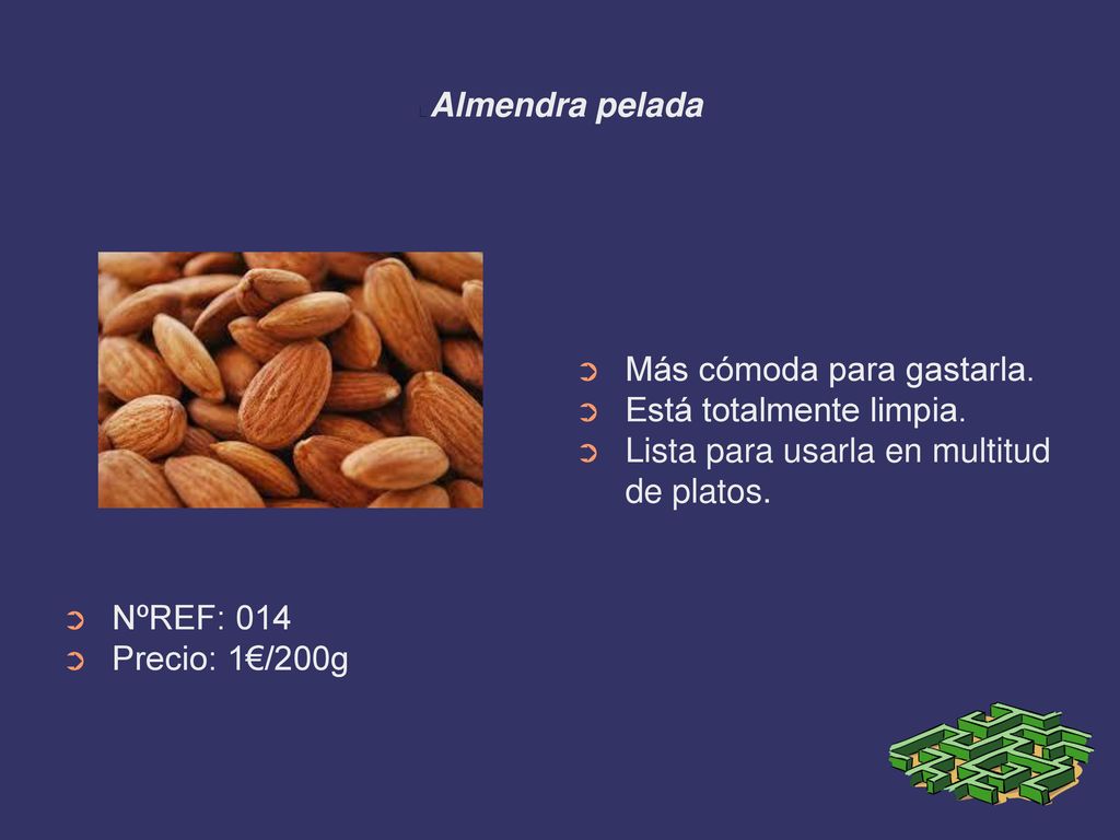 Almendra pelada Más cómoda para gastarla. Está totalmente limpia. Lista para usarla en multitud de platos.