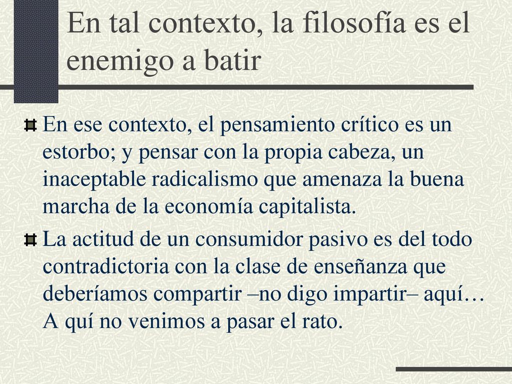 En tal contexto, la filosofía es el enemigo a batir