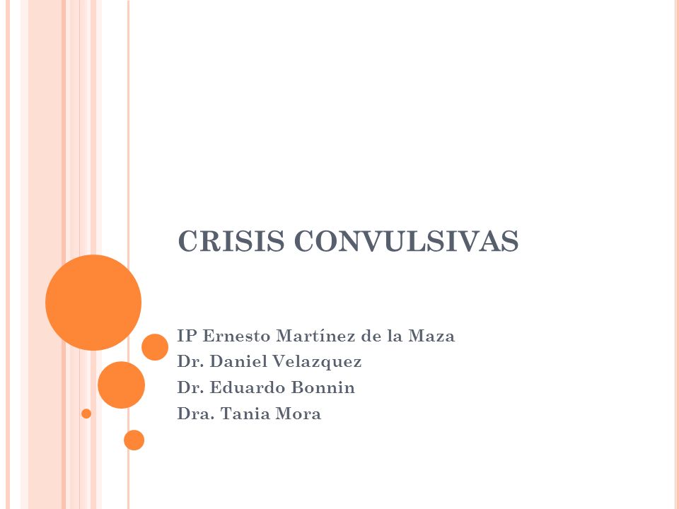 CRISIS CONVULSIVAS IP Ernesto Martínez de la Maza Dr. Daniel Velazquez