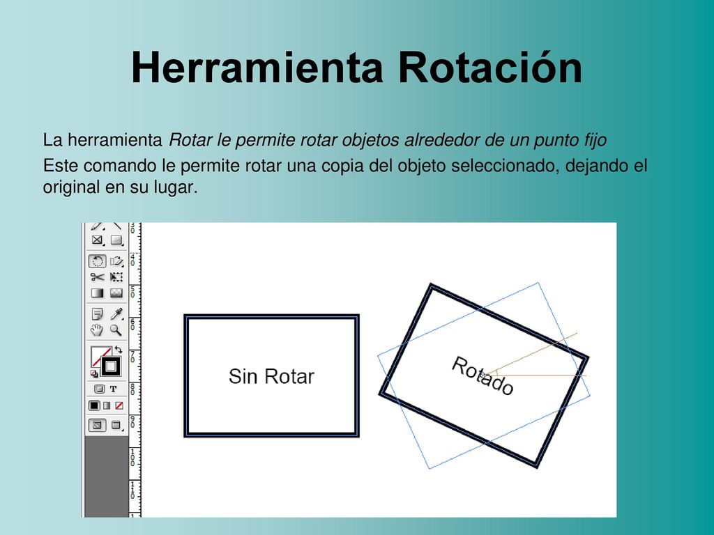Herramienta Rotación La herramienta Rotar le permite rotar objetos alrededor de un punto fijo.