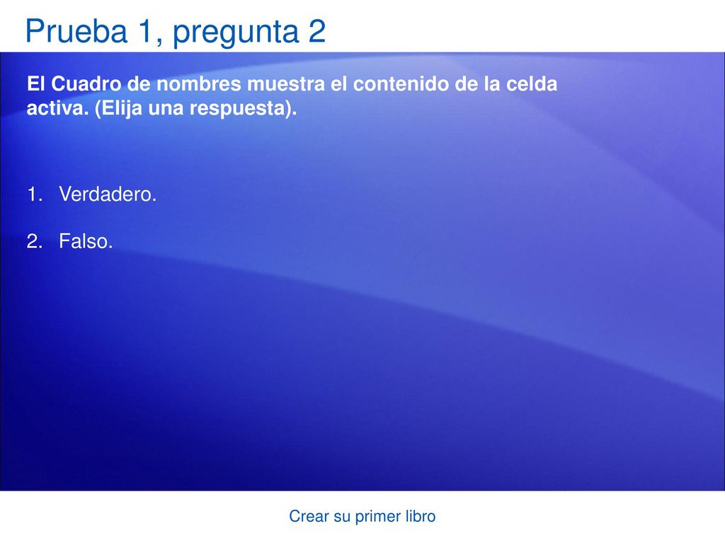 Prueba 1, pregunta 2 El Cuadro de nombres muestra el contenido de la celda activa. (Elija una respuesta).