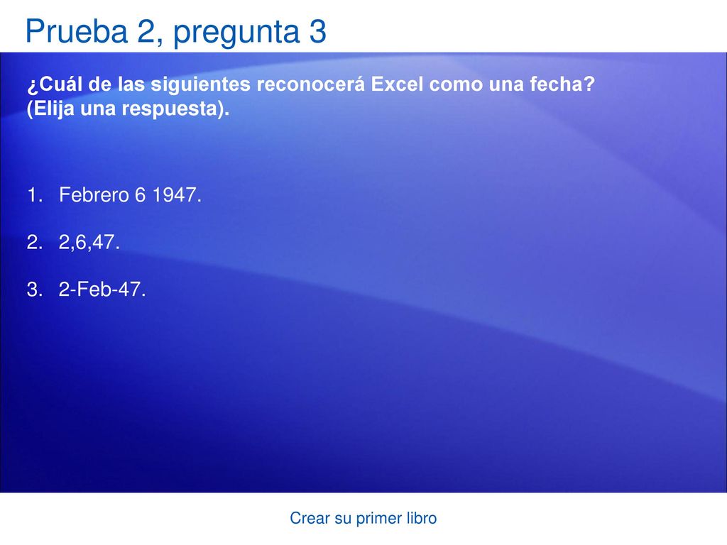 Prueba 2, pregunta 3 ¿Cuál de las siguientes reconocerá Excel como una fecha (Elija una respuesta).