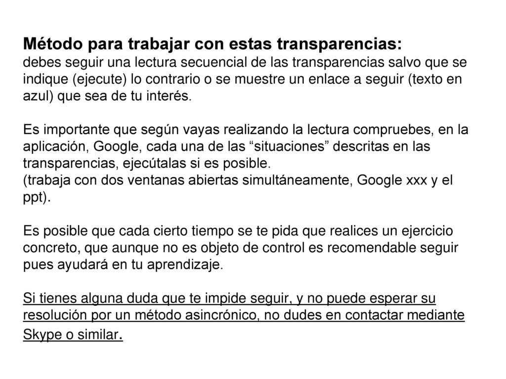 Método para trabajar con estas transparencias: debes seguir una lectura secuencial de las transparencias salvo que se indique (ejecute) lo contrario o se muestre un enlace a seguir (texto en azul) que sea de tu interés.