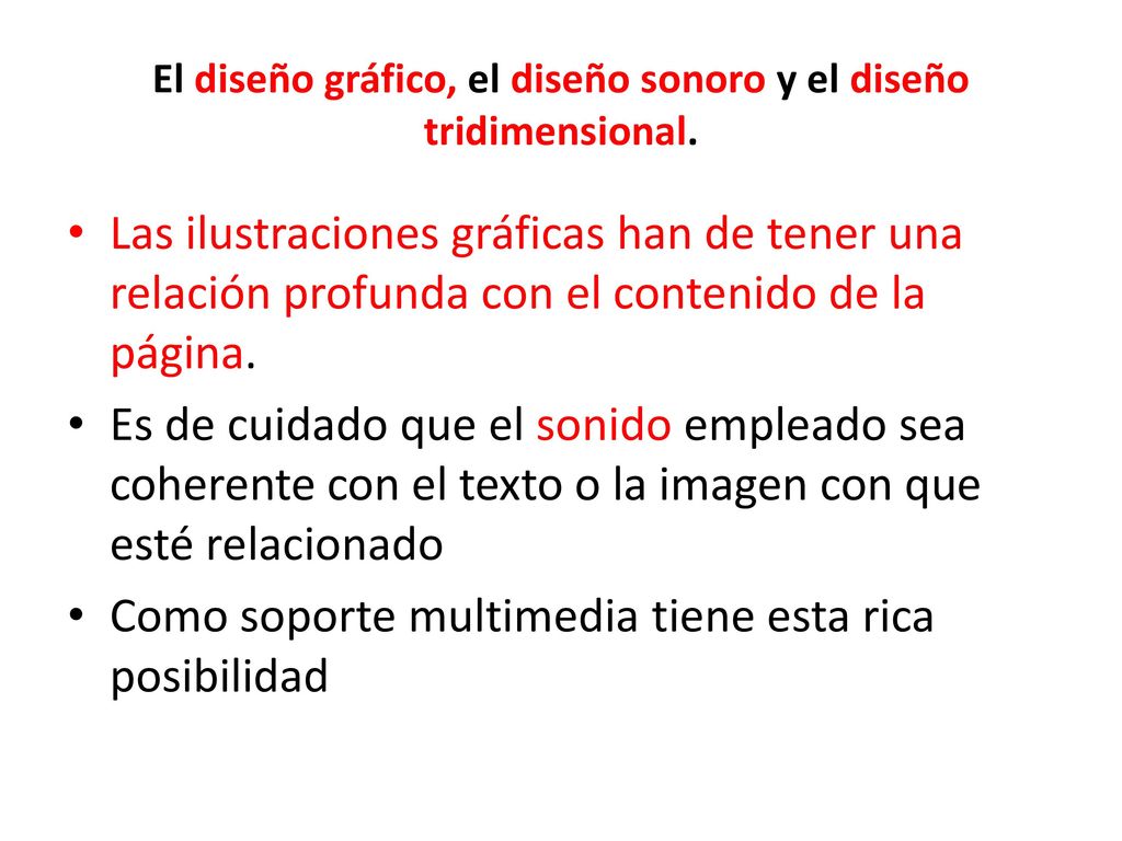 El diseño gráfico, el diseño sonoro y el diseño tridimensional.