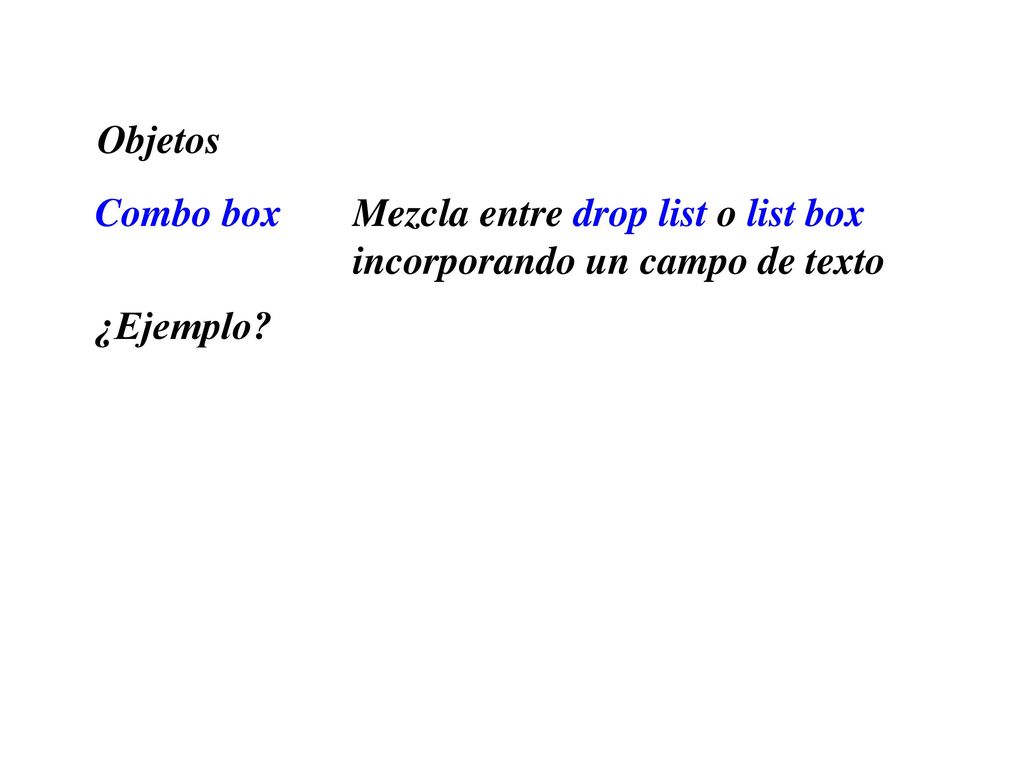 Objetos Combo box Mezcla entre drop list o list box incorporando un campo de texto ¿Ejemplo