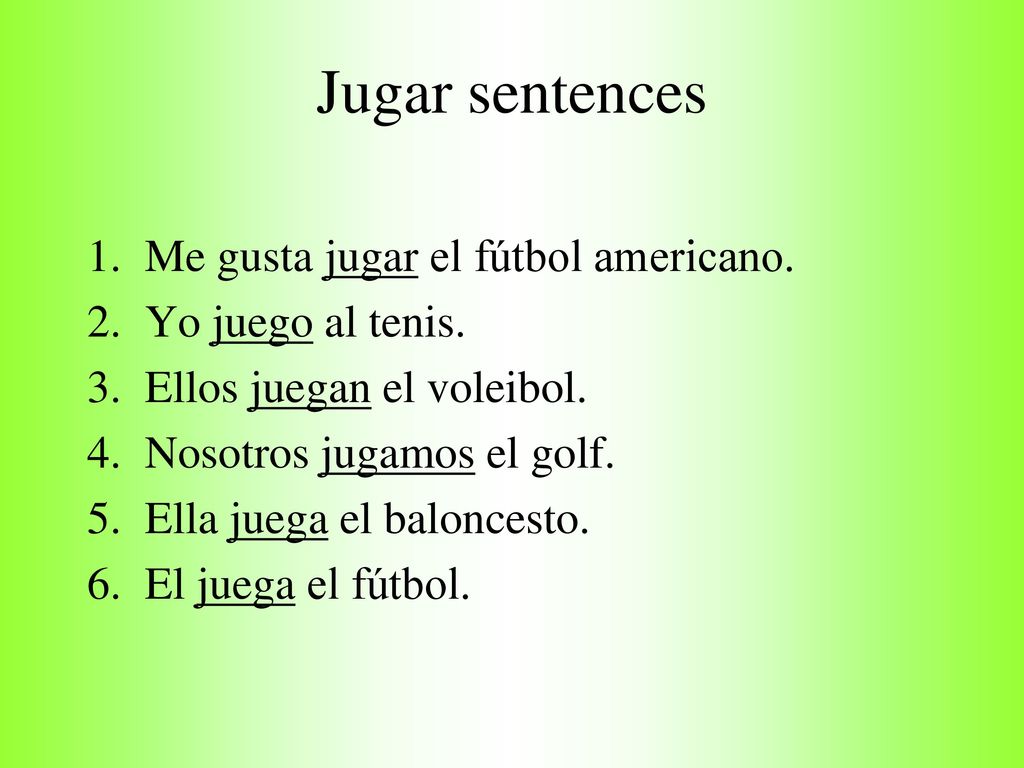 Jugar sentences Me gusta jugar el fútbol americano. Yo juego al tenis.