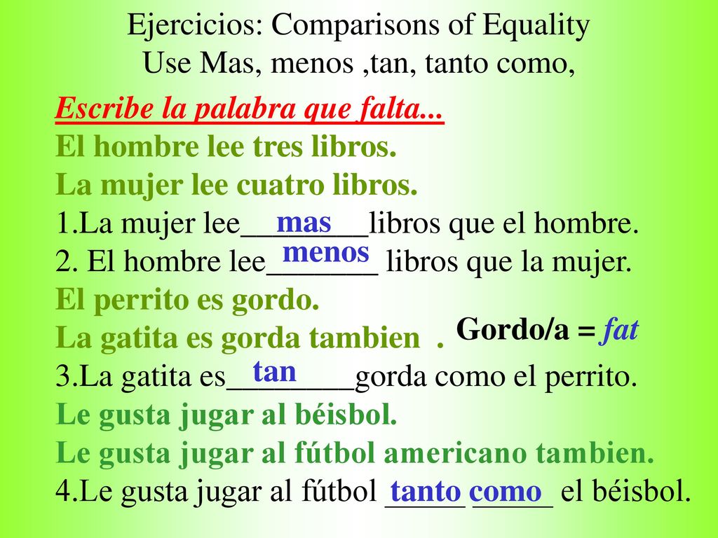 Ejercicios: Comparisons of Equality Use Mas, menos ,tan, tanto como,