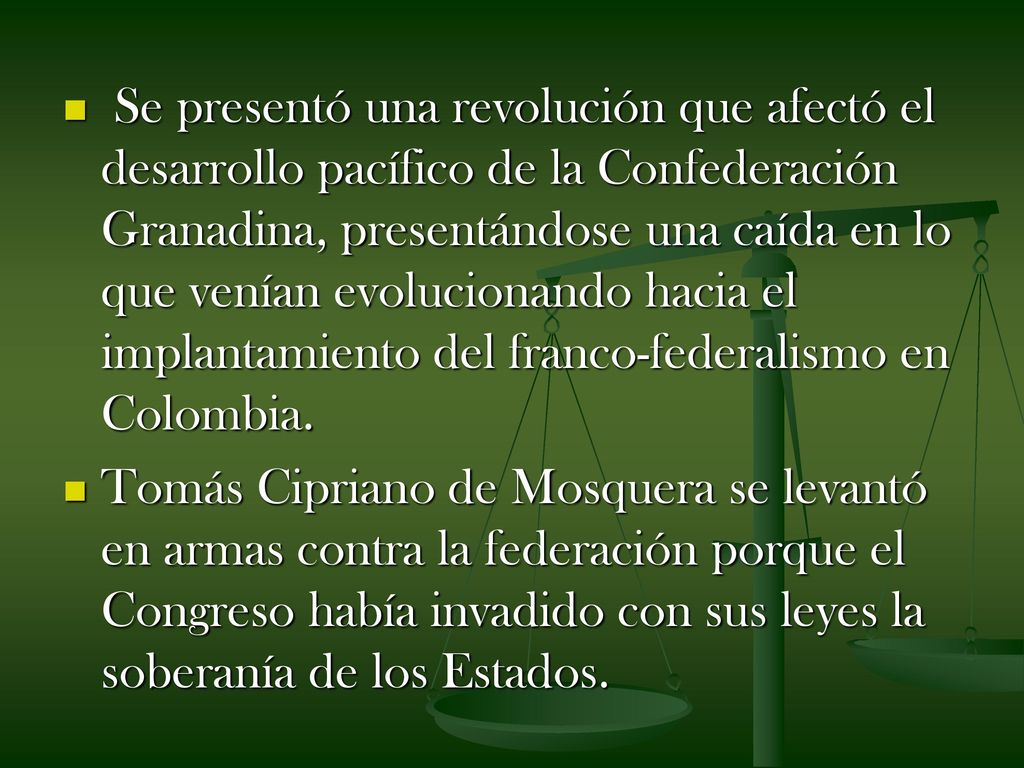 Se presentó una revolución que afectó el desarrollo pacífico de la Confederación Granadina, presentándose una caída en lo que venían evolucionando hacia el implantamiento del franco-federalismo en Colombia.
