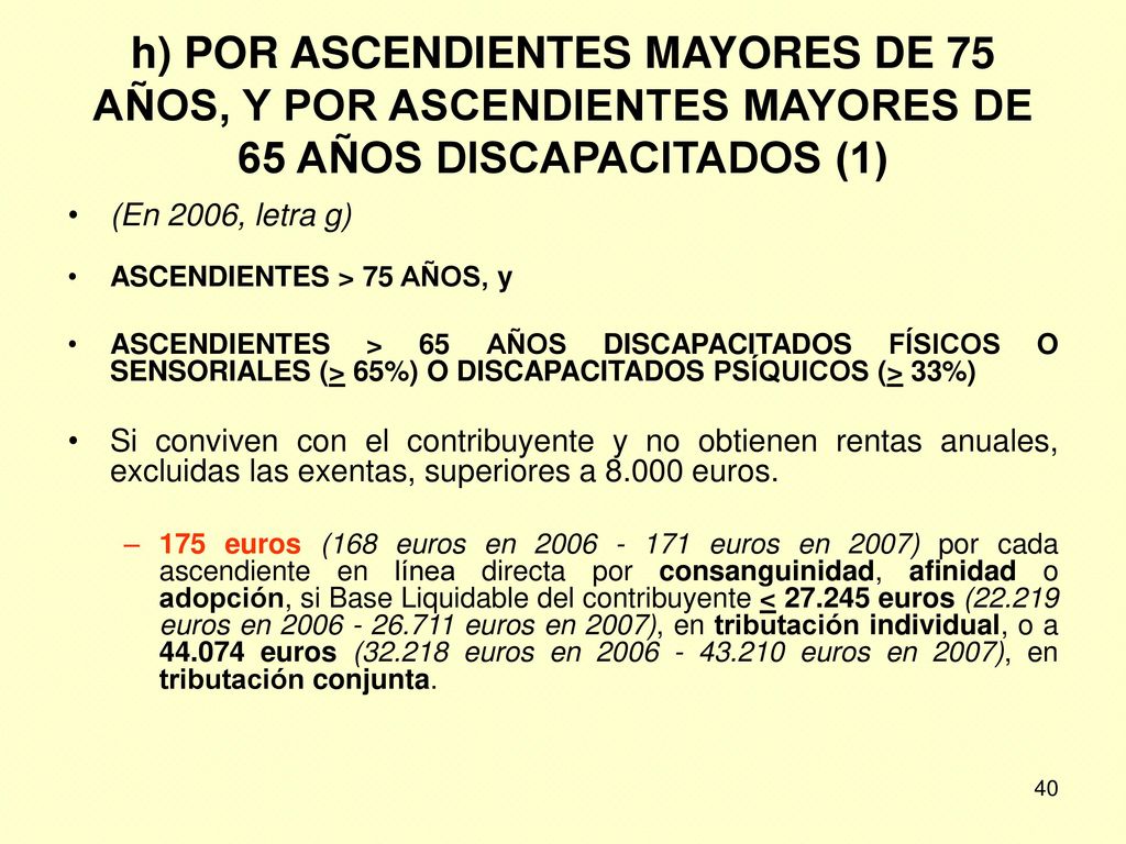 h) POR ASCENDIENTES MAYORES DE 75 AÑOS, Y POR ASCENDIENTES MAYORES DE 65 AÑOS DISCAPACITADOS (1)