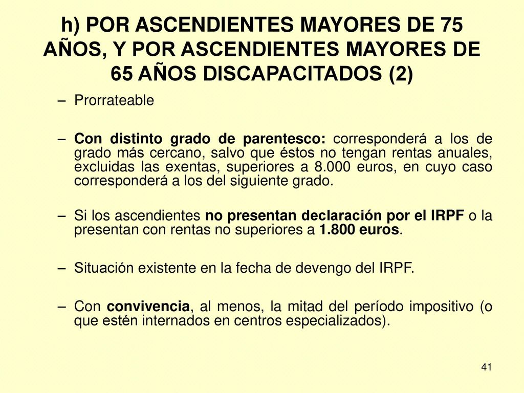 h) POR ASCENDIENTES MAYORES DE 75 AÑOS, Y POR ASCENDIENTES MAYORES DE 65 AÑOS DISCAPACITADOS (2)