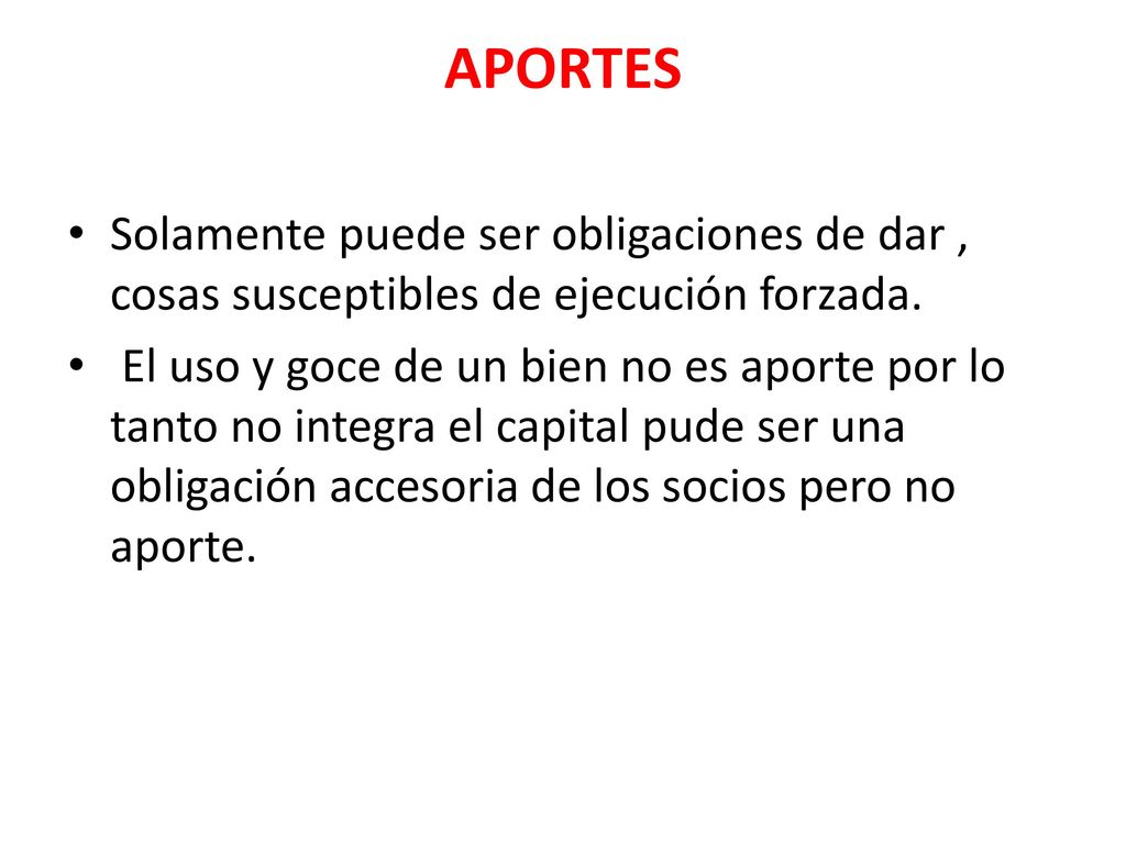 APORTES Solamente puede ser obligaciones de dar , cosas susceptibles de ejecución forzada.