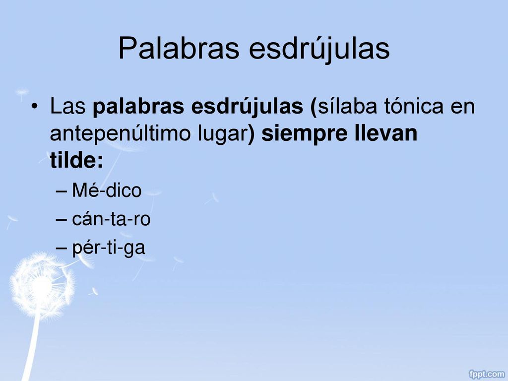 Palabras esdrújulas Las palabras esdrújulas (sílaba tónica en antepenúltimo lugar) siempre llevan tilde: