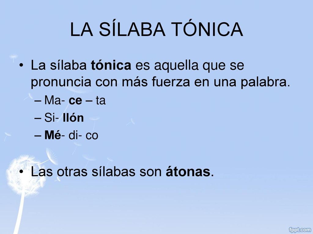 LA SÍLABA TÓNICA La sílaba tónica es aquella que se pronuncia con más fuerza en una palabra. Ma- ce – ta.