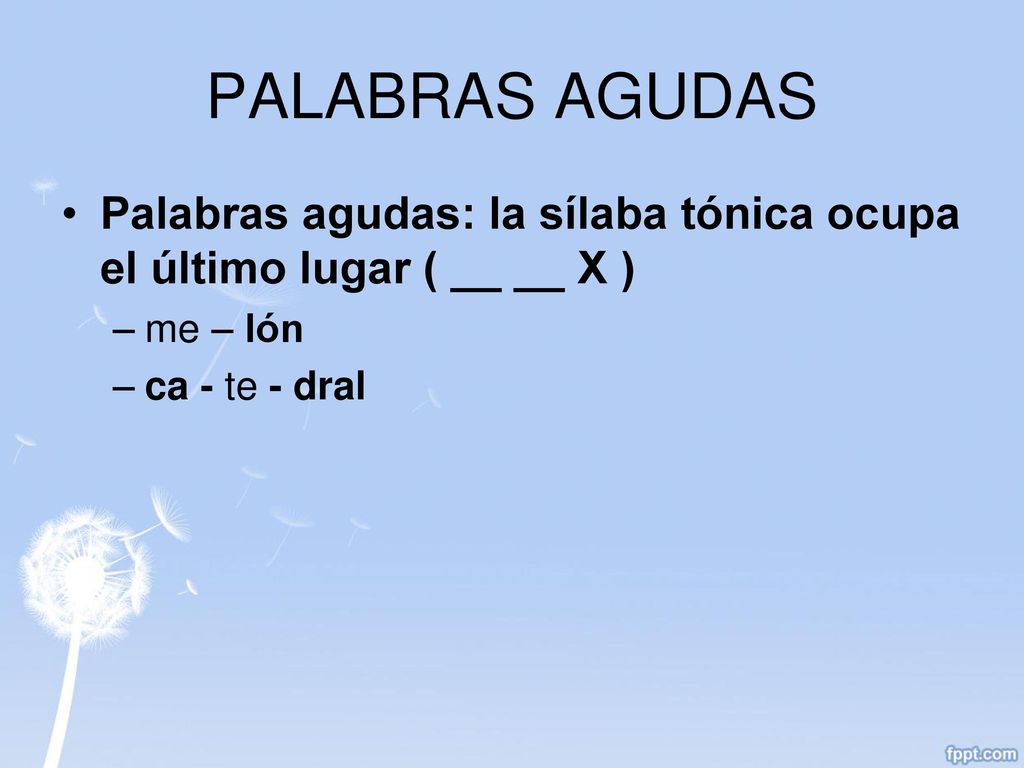 PALABRAS AGUDAS Palabras agudas: la sílaba tónica ocupa el último lugar ( __ __ X ) me – lón.