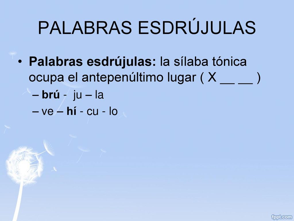 PALABRAS ESDRÚJULAS Palabras esdrújulas: la sílaba tónica ocupa el antepenúltimo lugar ( X __ __ ) brú - ju – la.