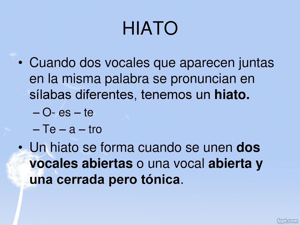 HIATO Cuando dos vocales que aparecen juntas en la misma palabra se pronuncian en sílabas diferentes, tenemos un hiato.