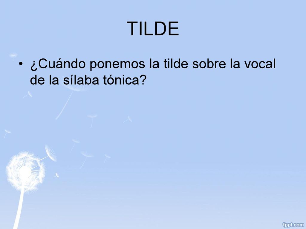 TILDE ¿Cuándo ponemos la tilde sobre la vocal de la sílaba tónica