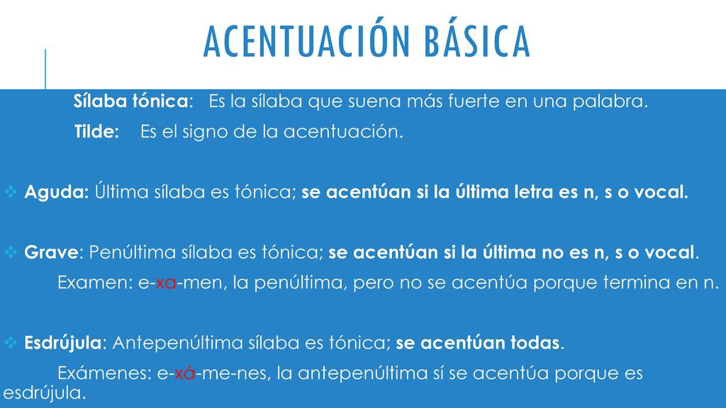 Acentuación básica Sílaba tónica: Es la sílaba que suena más fuerte en una palabra. Tilde: Es el signo de la acentuación.