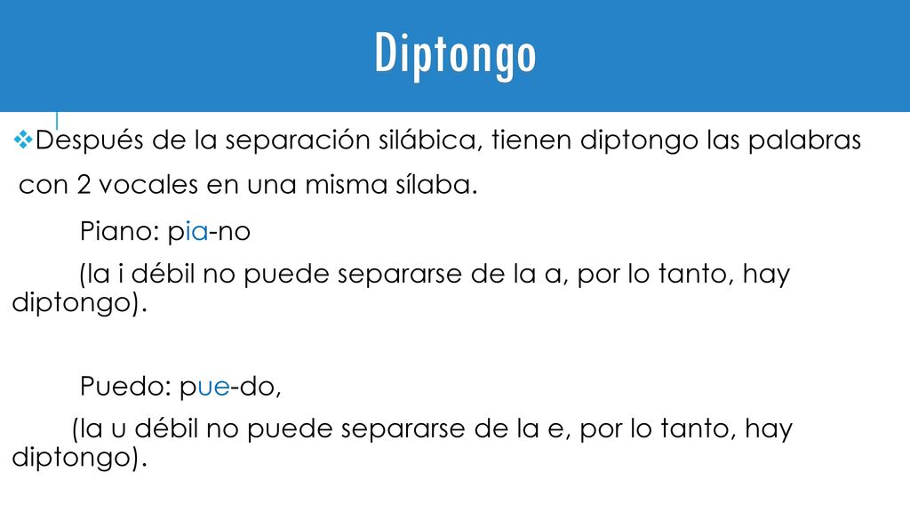 Diptongo Después de la separación silábica, tienen diptongo las palabras con 2 vocales en una misma sílaba.