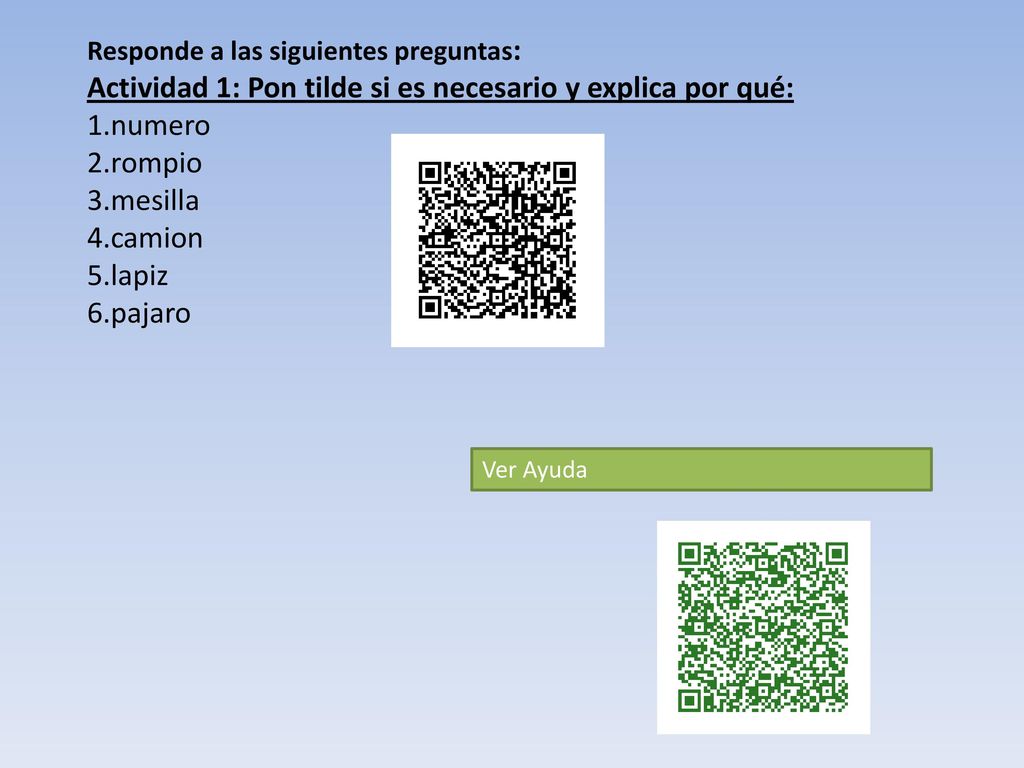 Responde a las siguientes preguntas: Actividad 1: Pon tilde si es necesario y explica por qué: 1.numero 2.rompio 3.mesilla 4.camion 5.lapiz 6.pajaro