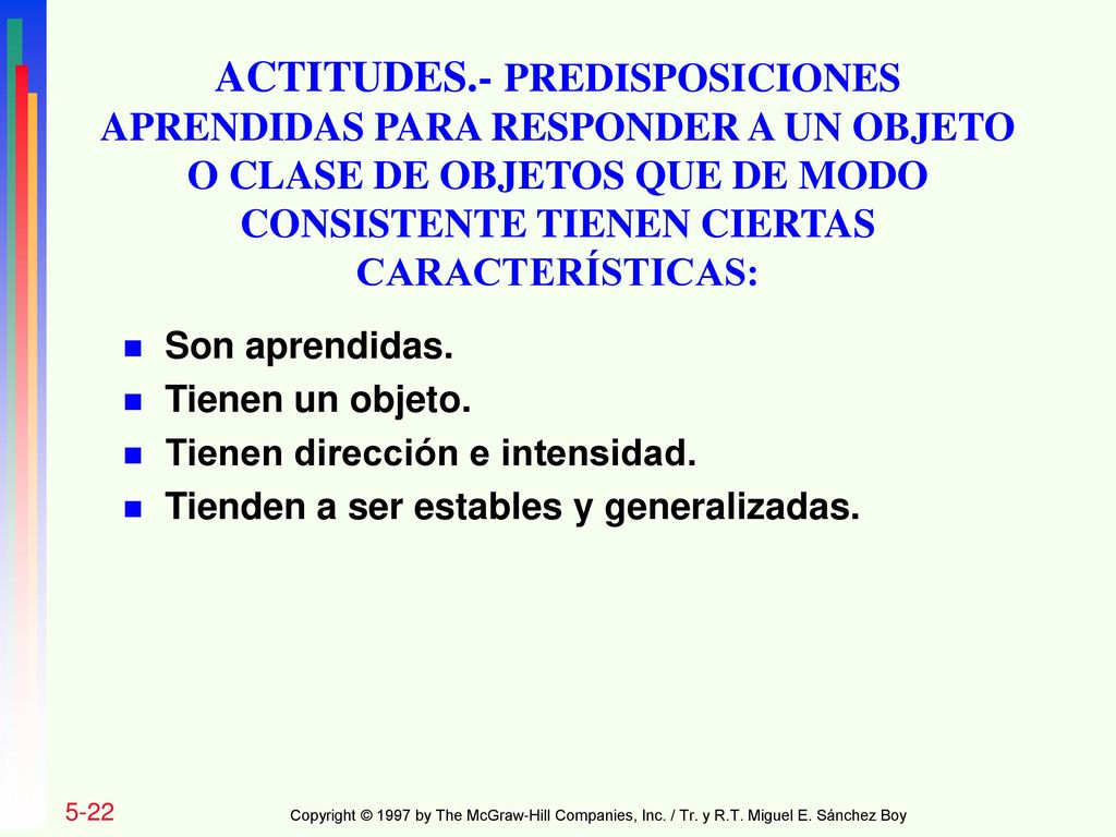 ACTITUDES.- PREDISPOSICIONES APRENDIDAS PARA RESPONDER A UN OBJETO O CLASE DE OBJETOS QUE DE MODO CONSISTENTE TIENEN CIERTAS CARACTERÍSTICAS: