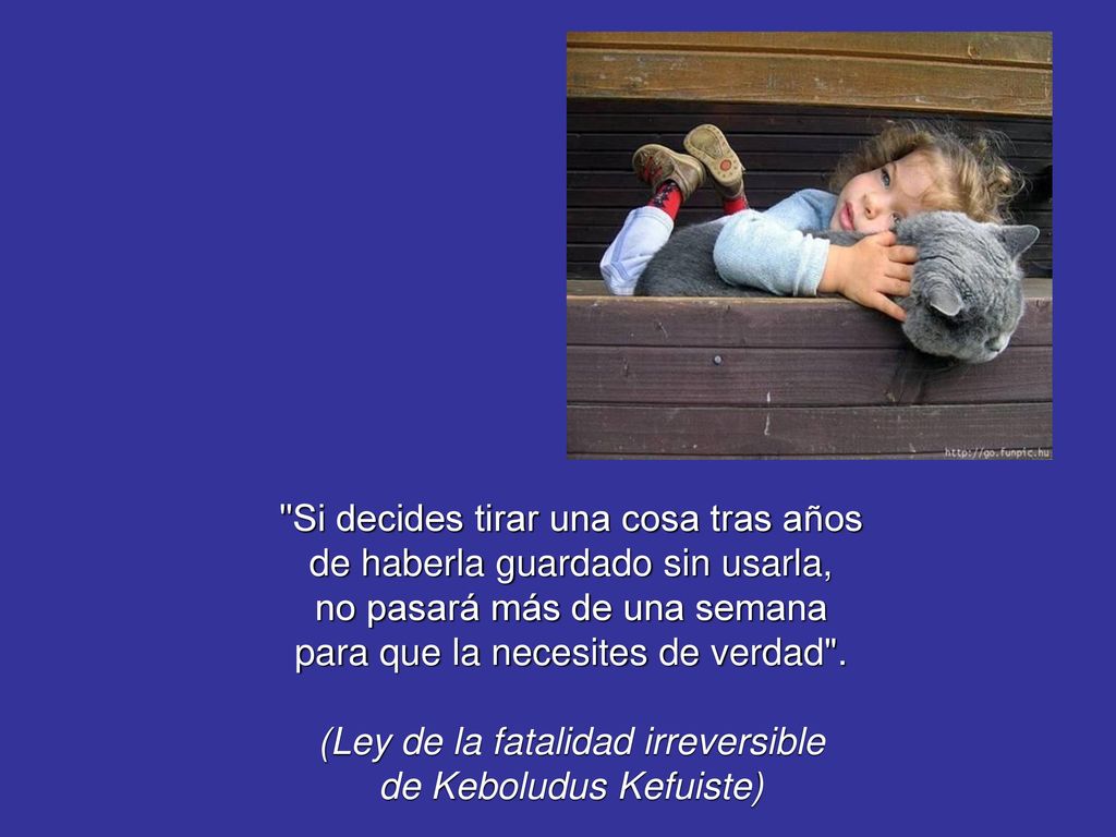 Si decides tirar una cosa tras años de haberla guardado sin usarla,
