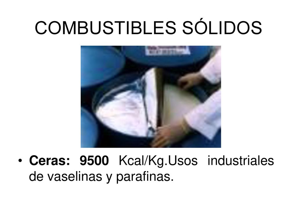 COMBUSTIBLES SÓLIDOS Ceras: 9500 Kcal/Kg.Usos industriales de vaselinas y parafinas.