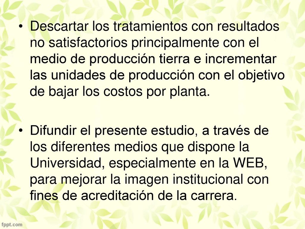Descartar los tratamientos con resultados no satisfactorios principalmente con el medio de producción tierra e incrementar las unidades de producción con el objetivo de bajar los costos por planta.